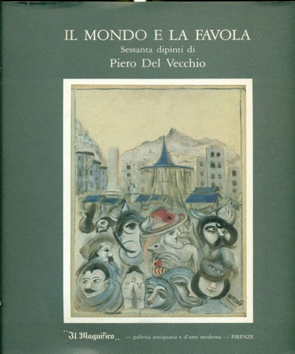 Il mondo e la favola. Sessanta dipinti di Piero del Vecchio.