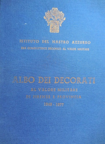 Albo dei decorati al valore militare di Firenze e provincia 1848-1977.