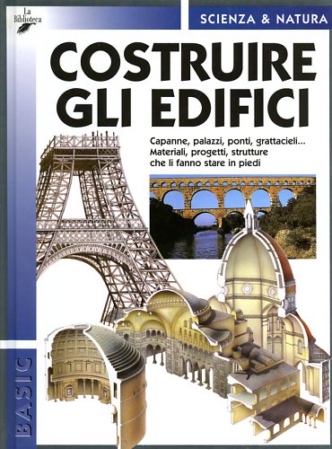 9788886961295-Costruire gli edifici. Capanne, palazzi, ponti, grattacieli,....Materiali, proge