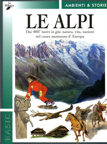 9788886961400-Le Alpi. Dai 4807 in giù: natura, vita, nazioni nel cuore montuoso d'europa.