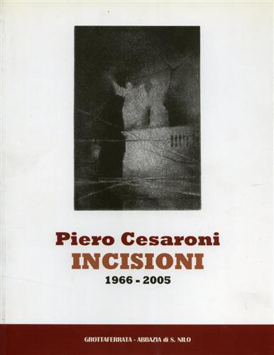 Piero Cesaroni. Incisioni 1966-2005.