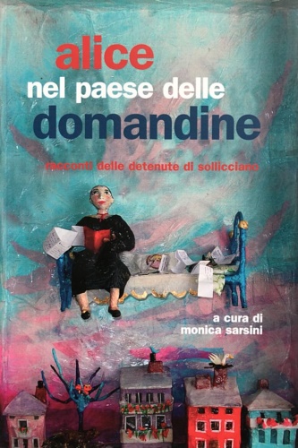 9788860875044-Alice nel paese delle domandine.Racconti delle detenute di Sollicciano.