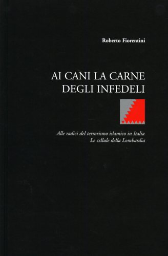 9788888514154-Ai cani la carne degli infedeli. Alle radici del terrorismo islamico in Italia.