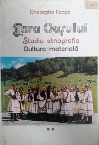 Tara Oasului. Studiu etnografic. Cultura materiala (volumul 2).