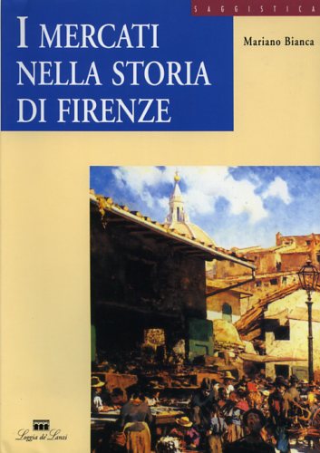 9788881050369-I Mercati nella storia di Firenze. Dal Forum Romano al Centro Alimentare Polival