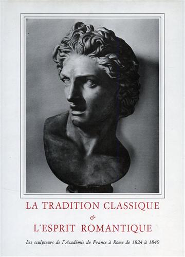 La Tradition Classique & l'Esprit Romantique. Les sculpteurs de l'Académie de Fr