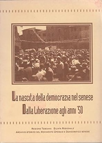La nascita della democrazia nel Senese. Dalla Liberazione agli anni '50.