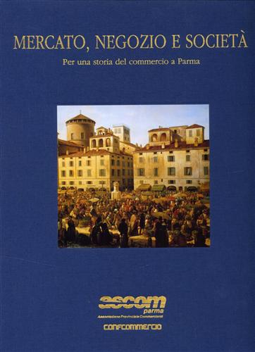 Mercato, negozio e società. Per una storia del commercio a Parma.