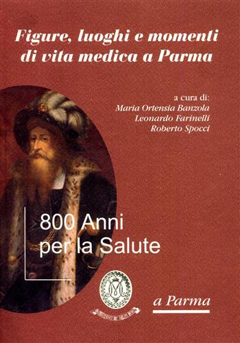 Figure, luoghi e momenti di vita medica a Parma. 800 anni per la salute a Parma.