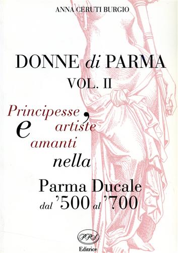 Donne di Parma. vol.II: Principesse, artiste e amanti nella Parma Ducale dal '50