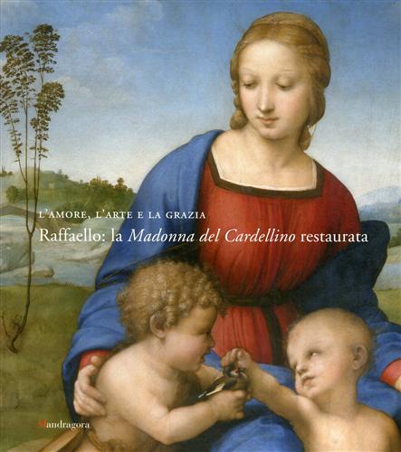 9788874611256-L'Amore, l'Arte e la Grazia. Raffaello: la Madonna del Cardellino restaurata.