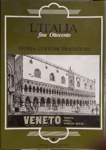 L'Italia fine Ottocento. Storia Costumi Tradizioni. Veneto. Trento, Friuli, Vene