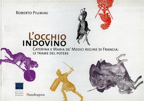 9788874611263-L'occhio indovino. Caterina e Maria de' Medici regine di Francia: le trame del p