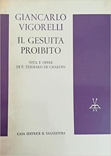 Il Gesuita proibito. Vita e opere di P.Theilard De Chardin.