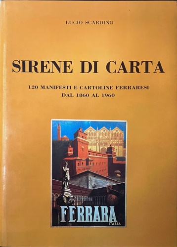 Sirene di Carta. 120 manifesti e cartoline ferraresi dal 1860 al 1960.