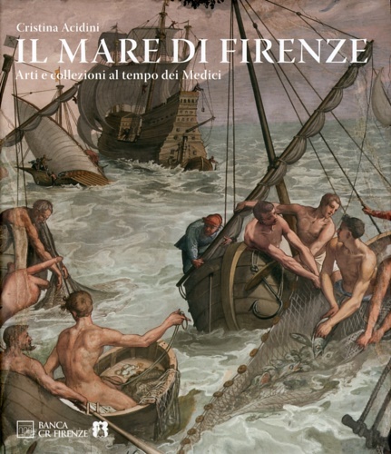 9788860876249-Il mare di Firenze. Arti e collezioni al tempo dei Medici.