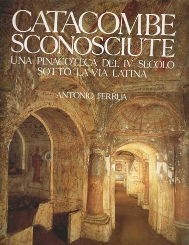 9788840440767-Catacombe sconosciute. Una pinacoteca del IV secolo sotto la Via Latina.