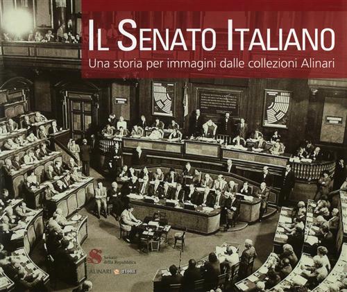 Il Senato italiano. Una storia per immagini dalle collezioni Alinari.