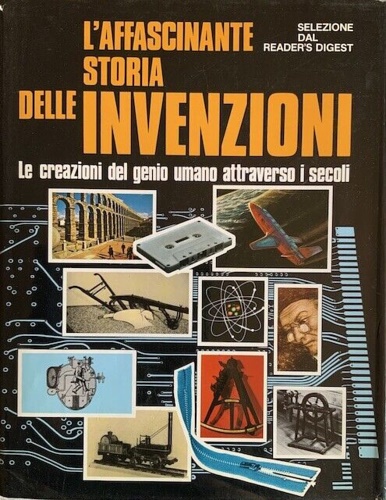 L'Affascinante storia delle invenzioni. Le creazioni del genio umano attraverso