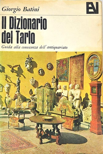 Il dizionario del tarlo. Guida alla conoscenza dell'antiquariato.