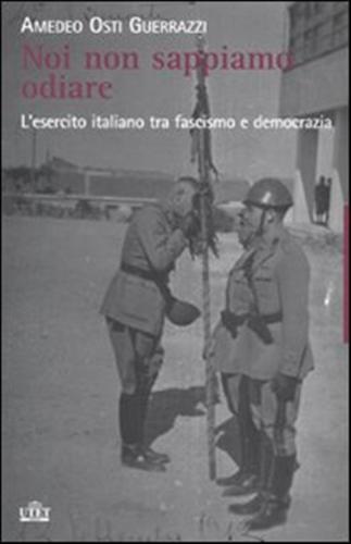 9788802083186-Noi non sappiamo odiare. L'esercito italiano tra fascismo e democrazia.