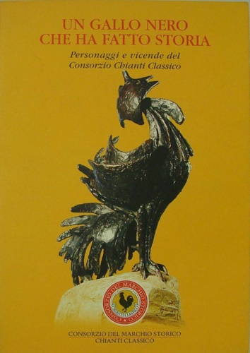 Un Gallo Nero che ha fatto storia. Personaggi e vicende del Consorzio Chianti Cl