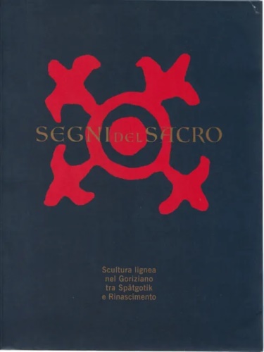 Segni del sacro. Scultura lignea nel Goriziano tra Spätgotik e Rinascimento. Sak