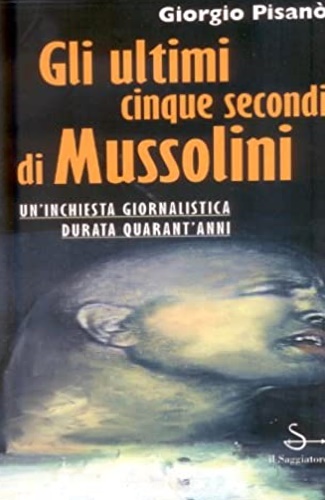 9788842803508-Gli ultimi cinque secondi di Mussolini. Un'inchiesta giornalistica durata quaran