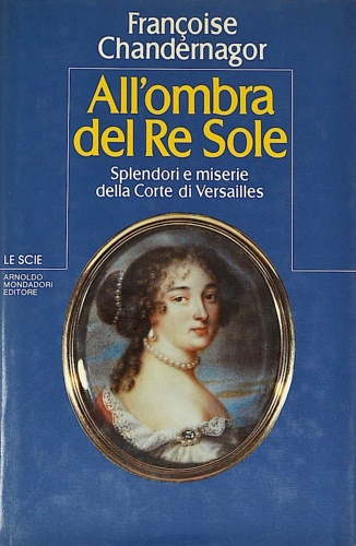 9788804215813-All'ombra del Re Sole. Splendori e miserie della Corte di Versailles.