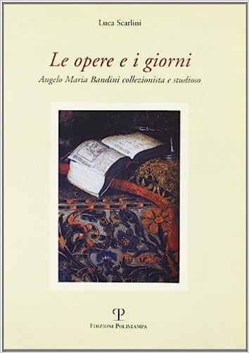 9788883046216-Le opere e i giorni. Angelo Maria Bandini collezionista e studioso.