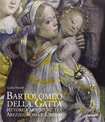 9788870385281-Bartolomeo della Gatta. Pittore e miniatore tra Arezzo, Roma e Urbino.