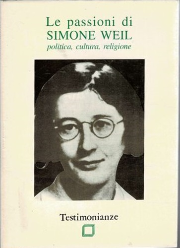 Le passioni di Simone Weil politica, cultura, religione.