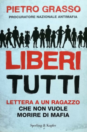 9788820051792-Liberi tutti. Lettera a un ragazzo che non vuole morire di mafia.