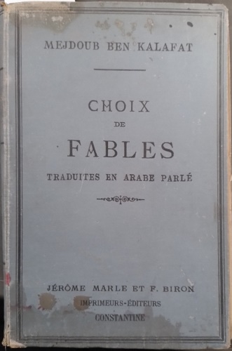 Choix de Fables de La Fontaine, de Florian, de Fénelon traduites en Arabe parlé.