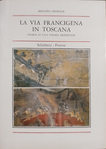 La Via Francigena in Toscana. Storia di una Strada Medievale.