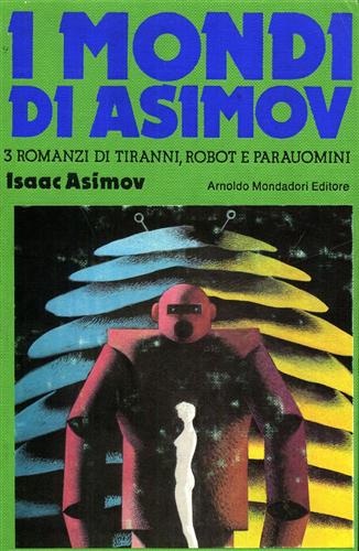 I mondi di Asimov. Tre romanzi di tiranni, robot e parauomini. Contiene: Il tira