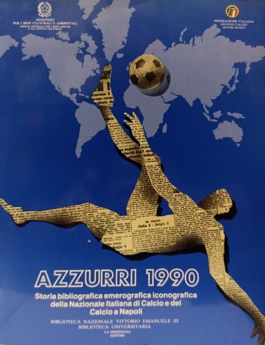 Azzurri 1990.Storia bibliografica emerografica iconografica della Nazionale Ital