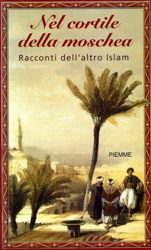 9788838473678-Nel cortile della moschea. Racconti dell'altro Islam.