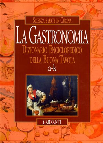 9788811301967-La gastronomia. Dizionario enciclopedico della buona tavola. Scienza e arte in c