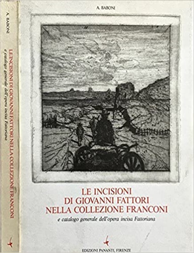 Le incisioni di Giovanni Fattori nella Collezione Franconi e catalogo generale d