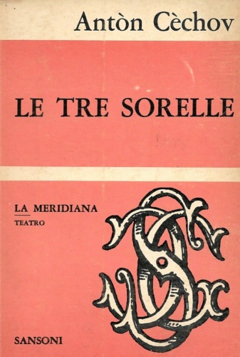 Le tre sorelle. Dramma in quattro atti.