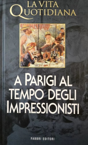 La vita quotidiana a Parigi al tempo degli impressionisti (1863- 1883).