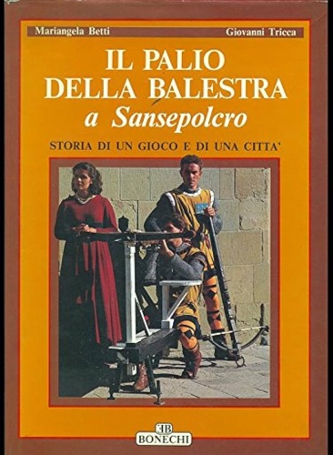 Il Palio della Balestra a Sansepolcro. Storia di un gioco e di una città.