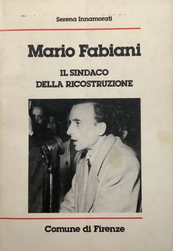 Mario Fabiani il sindaco della ricostruzione.