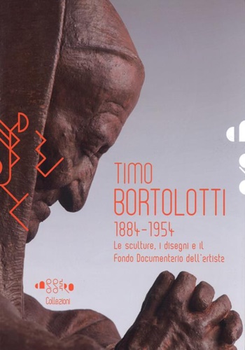 9788879708845-Timo Bortolotti 1884-1945. Le sculture, i disegni e il Fondo documentario dell'a