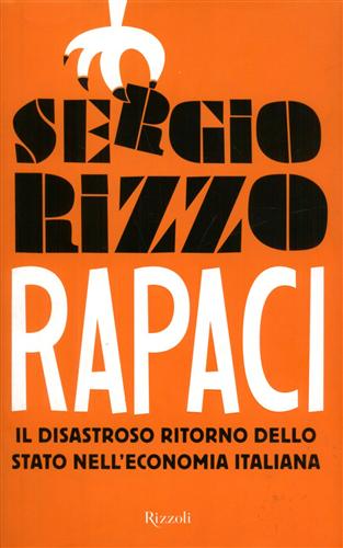 9788817030496-Rapaci. Il disastroso ritorno dello stato nell'economia italiana.