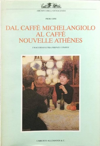 Dal caffè Michelangiolo al caffè Nouvelle Athènes. I Macchiaioli tra Firenze e P