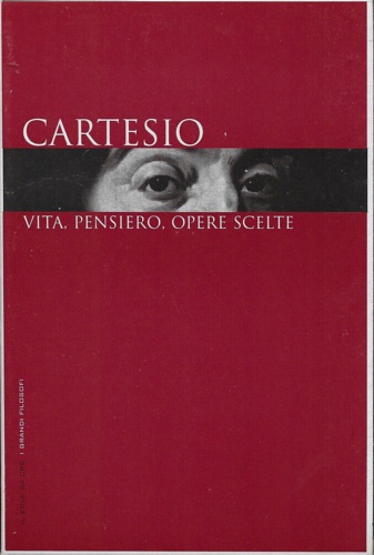 Cartesio: vita, pensiero, opere scelte.