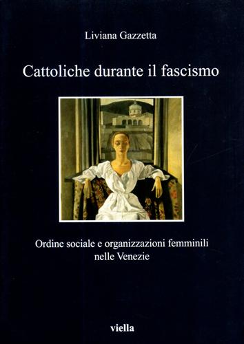 9788883345012-Cattoliche durante il fascismo. Ordine sociale e organizzazioni femminili nelle