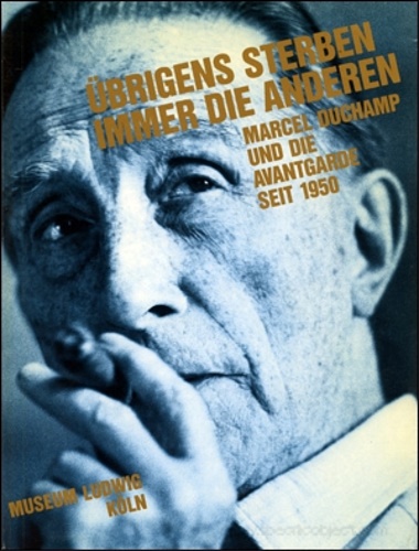 Übrigens sterben immer die anderen. Marcel Duchamp und die Avantgarde seit 1950.